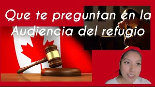 Que preguntan en la audiencia del refugio de Canadá.