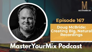 Master Your Mix Podcast: EP 167: Doug McBride: Creating Big, Natural Recordings