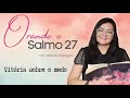 Salmo 27 - VITÓRIA SOBRE O MEDO [Orando com os salmos] Cláudia Rodrigues