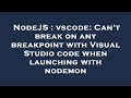 NodeJS : vscode: Can't break on any breakpoint with Visual Studio code when launching with nodemon
