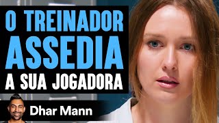 O Treinador Assedia A Sua Jogadora | Dhar Mann