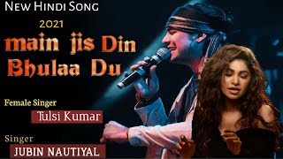Main Jis Din Bhula Du ( New Version ) | Jubin Nautiyal | Tulsi Kumar | New Song 2021