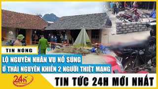 Mới nhất vụ nổ súng ở Thái Nguyên hàng xóm bắn 2 vợ chồng tử vong: nguyên nhân do mâu thuẫn nợ nần