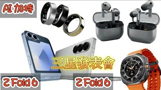 【翔哥阿猜】Galaxy Z Fold 6 Z Flip 6 兩款摺疊機升級AI 應用 AI 寫文章 三星發表 懶人包 Galaxy Ring  穿戴裝置