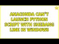 Anaconda can't launch python script with shebang line in Windows