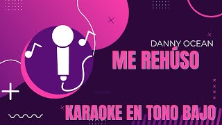 Me Rehúso (Danny Ocean) - Karaoke en tono bajo