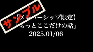 サンプル【メンバー限定】「もっとここだけの話」2025.01/06