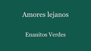 Amores lejanos Enanitos Verdes (Letra)