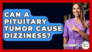 Can A Pituitary Tumor Cause Dizziness? - Oncology Support Network