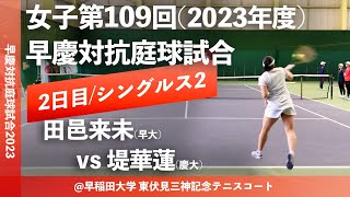 【早慶対抗庭球試合2023/女子S2】田邑来未(早大) vs 堤華蓮(慶大) 令和5年度 女子第109回 早慶対抗庭球試合 シングルス2