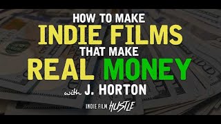 How to Make Indie Films That Make REAL Money with J. Horton // Indie Film Hustle Podcast