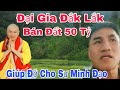 Vị Đại Gia Đắk lắk Bán Đất 50 Tỷ Giúp Đỡ Cho Sư Minh Đạo Có Được Nơi Ở Mới