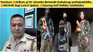 Taminasi 🔥Jiribam gi OC oiramba Ibotombi thabaktagi pothahankhiba, 🔥NSCN-IM dagi Latest Update