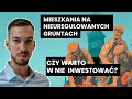 Mieszkania na nieuregulowanych gruntach. Czy warto w nie inwestować?