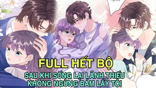 Full Hết Bộ💥Sau Khi Sống Lại Lãnh Thiếu Không Ngừng Bám Lấy Tôi//Review truyện tranh//trọng sinh hay