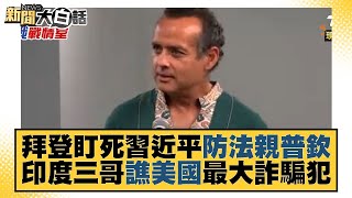 拜登盯死習近平防法親普欽 印度三哥譙美國最大詐騙犯 新聞大白話 20220416