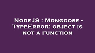 NodeJS : Mongoose - TypeError: object is not a function