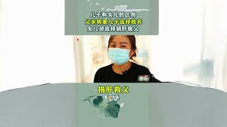 父亲病重急需手术，儿子却选择放弃，女儿却选择捐肝救父！ #肝移植 #养儿防老 #社会百态 #纪录片