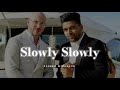 Slowly Slowly - Slowed & Reverb - Guru Randhawa/ Pitbull