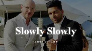 Slowly Slowly - Slowed & Reverb - Guru Randhawa/ Pitbull