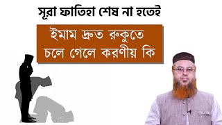 সূরা ফাতিহা পড়া শেষ না হতেই ইমাম দ্রুত রুকুতে চলে গেলে করণীয় কি? Shaikh Mokhter Ahmad