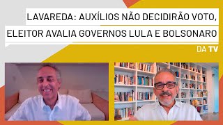 Lavareda: Auxílios financeiros não decidirão voto, eleitores avaliam governos de Lula e Bolsonaro