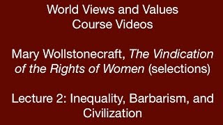 World Views and Values:  Wollstonecraft, Vindication of the Rights of Women (lecture 2)