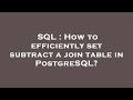 SQL : How to efficiently set subtract a join table in PostgreSQL?