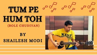 Tum Pe Hum Toh Guitar Cover by Shailesh Modi | Raj Barman | Bole Chudiyan | 2021 Romantic Song