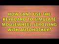 How can I use the keyboard to simulate mousewheel scrolling with AutoHotkey? (4 Solutions!!)