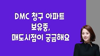 마포구 DMC 청구아파트 보유중, 매도시점이 궁금해요