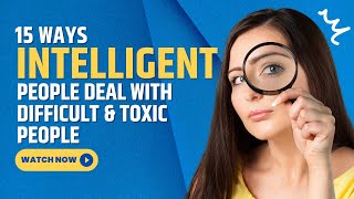 15 Ways Intelligent People Deal With Toxic People