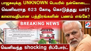 பாஜகவுக்கு UNKNOWN பெயரில் நன்கொடை...வெளிவராத 623 கோடி கொடுத்தது யார்..!