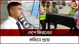 কফিনে শুয়ে ঢাকায় আসলেন হাদিসুর | Hasidur Rahman | Channel 24