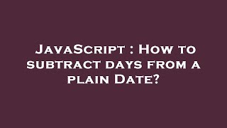 JavaScript : How to subtract days from a plain Date?