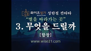 찬양 3 무엇을 드릴까(성탄절칸타타-별을따라가는곳)합창