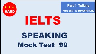 IELTS Speaking Mock Test 99 – Hard Level | Talking \u0026 A Stressful Day