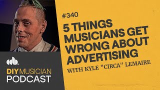 5 Things Musicians Get Wrong About Advertising (The DIY Musician Podcast, Episode 340)