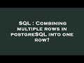 SQL : Combining multiple rows in postgreSQL into one row?