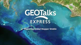 GeoTalks Express: Exploring Global Mapper Mobile