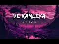 Ve Kamleya - Arijit Singh || [ Slow and Reverb ] Lofi song