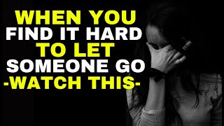 When You Find It Hard To Let Someone That Hurt You Go - WATCH THIS