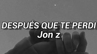 Jon z - Después que te perdí (letra/Lyrics)