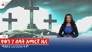 የቀን 7 ሰዓት አማርኛ ዜና … ሚያዝያ 25/2016 ዓ.ም Etv | Ethiopia | News zena