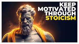 STOIC MOTIVATION: How to Stay Consistent When Passion Fades | Unlock Enduring Success