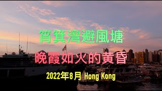 筲箕灣避風塘 Shaukeiwan Typhoon Shelter 晚霞如火的黄昏 4K影片 - 背景歌曲 - 相逢夕陽下 天上人間 一曲難忘 - 2022年8月 Hong Kong