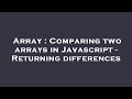Array : Comparing two arrays in Javascript - Returning differences