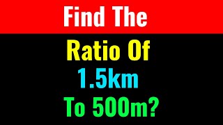 Find The Ratio Of 1.5km To 500m?-Class Series