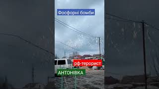 Антонівка. рашисти кидають фосфорні бомби на мирних мешканців!