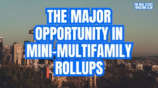 Major Opportunity in Mini-Multifamily Rollups with Tom Higgins(The Real Estate Investing Club#331)